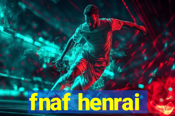 fnaf henrai