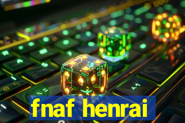fnaf henrai