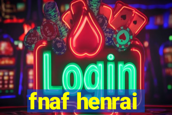 fnaf henrai
