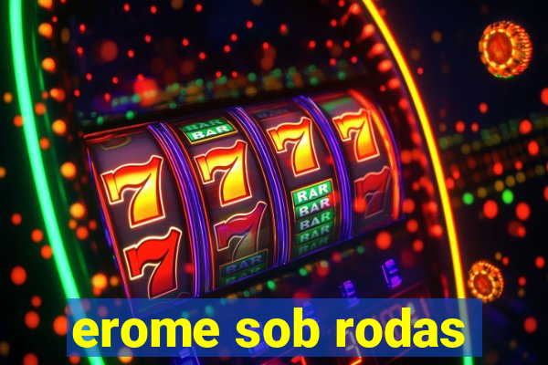 erome sob rodas