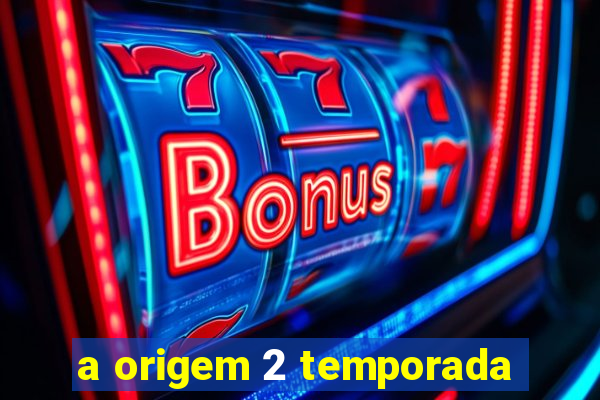 a origem 2 temporada