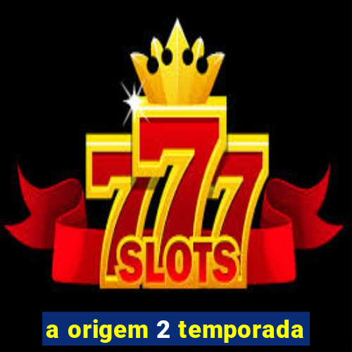 a origem 2 temporada