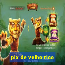 pix de velho rico