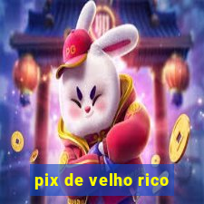 pix de velho rico
