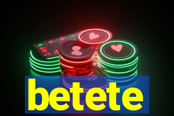 betete