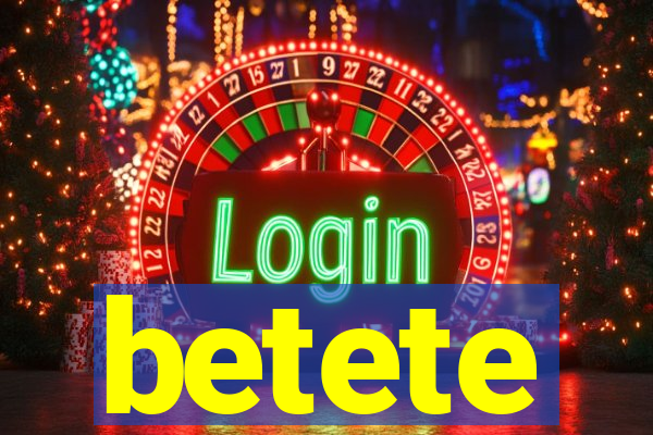 betete