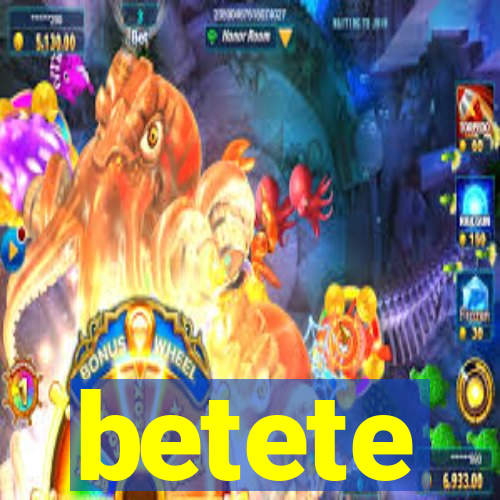 betete