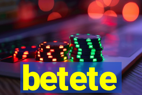 betete