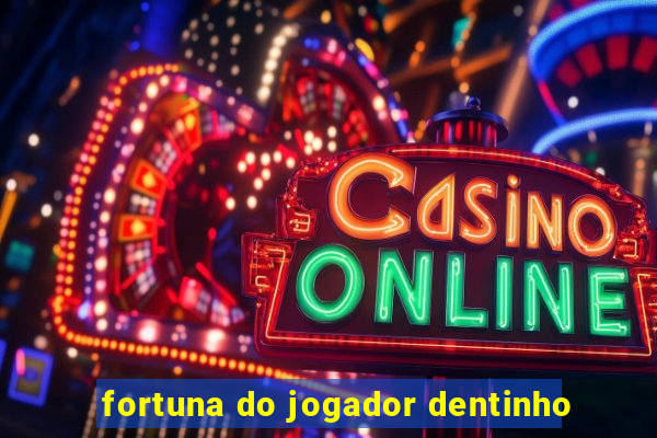 fortuna do jogador dentinho