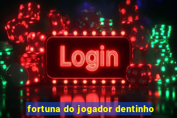 fortuna do jogador dentinho