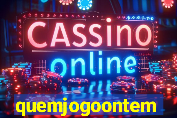 quemjogoontem