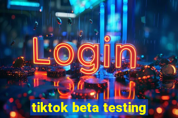 tiktok beta testing