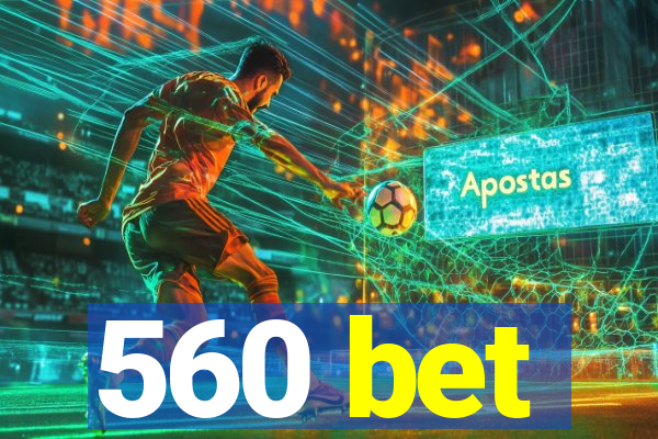 560 bet