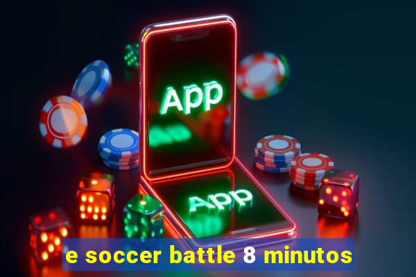 e soccer battle 8 minutos
