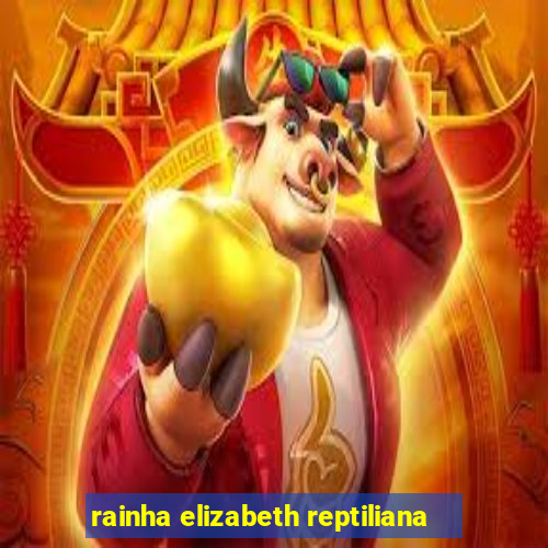 rainha elizabeth reptiliana