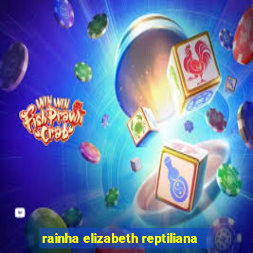rainha elizabeth reptiliana