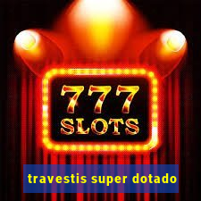 travestis super dotado