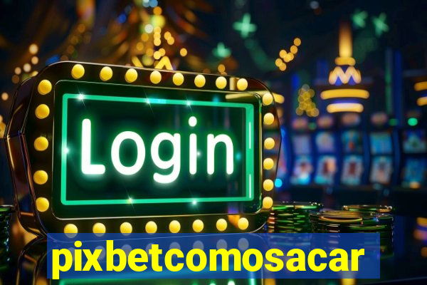 pixbetcomosacar