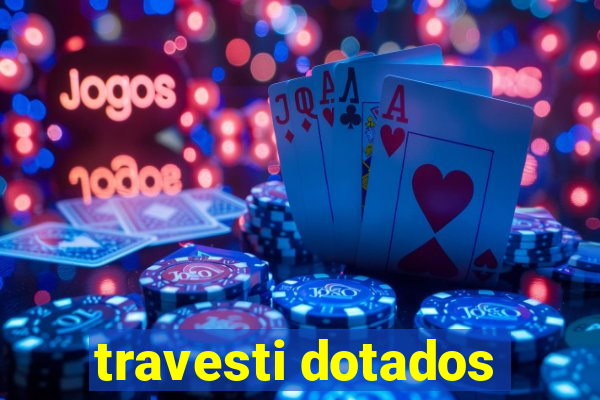 travesti dotados