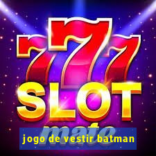 jogo de vestir batman