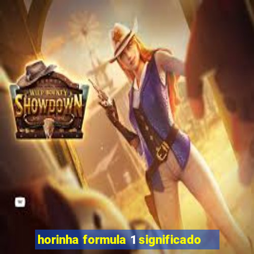 horinha formula 1 significado