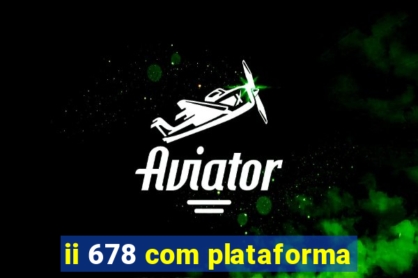 ii 678 com plataforma
