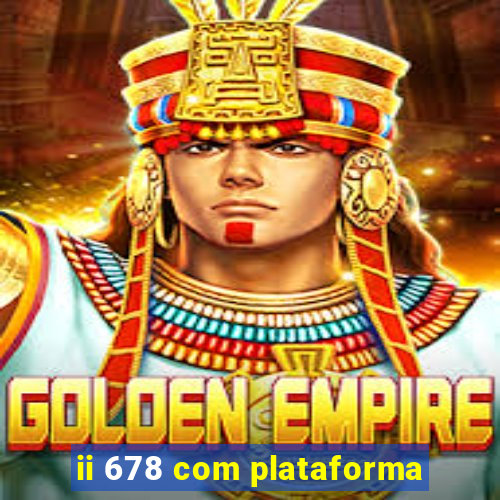 ii 678 com plataforma
