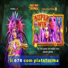 ii 678 com plataforma