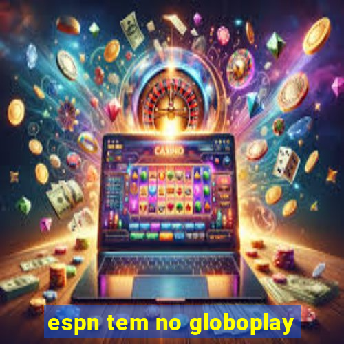espn tem no globoplay
