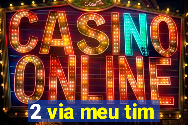 2 via meu tim