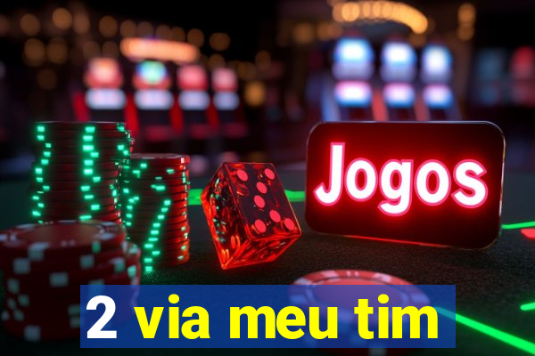 2 via meu tim