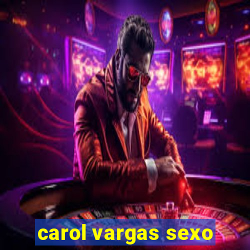 carol vargas sexo