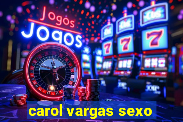 carol vargas sexo