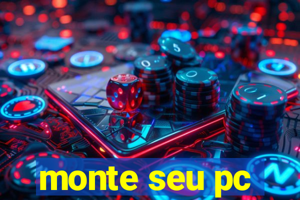 monte seu pc