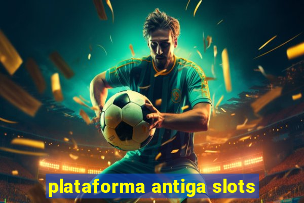 plataforma antiga slots