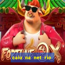 caiu na net rio de janeiro