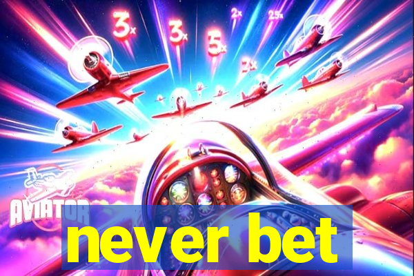 never bet
