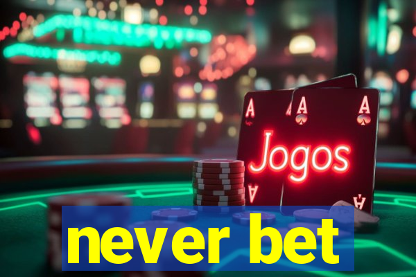 never bet