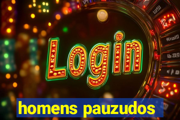 homens pauzudos