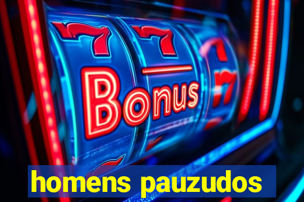 homens pauzudos