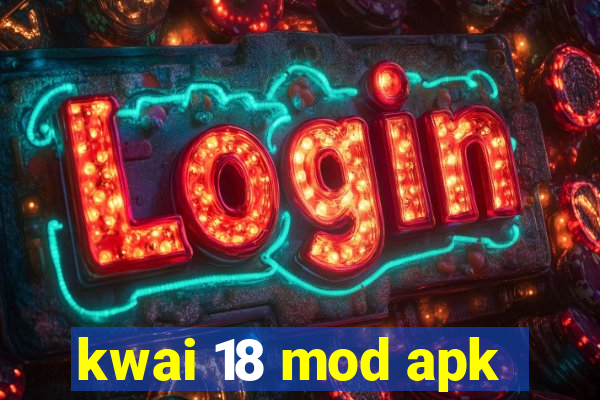 kwai 18 mod apk