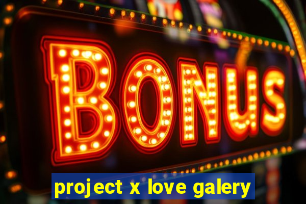 project x love galery