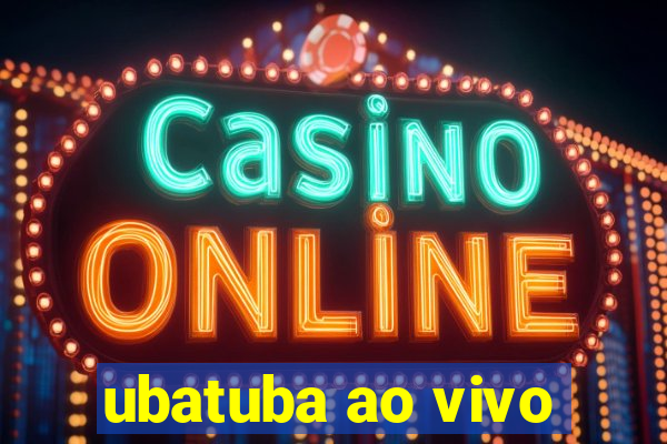 ubatuba ao vivo