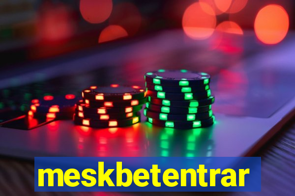 meskbetentrar