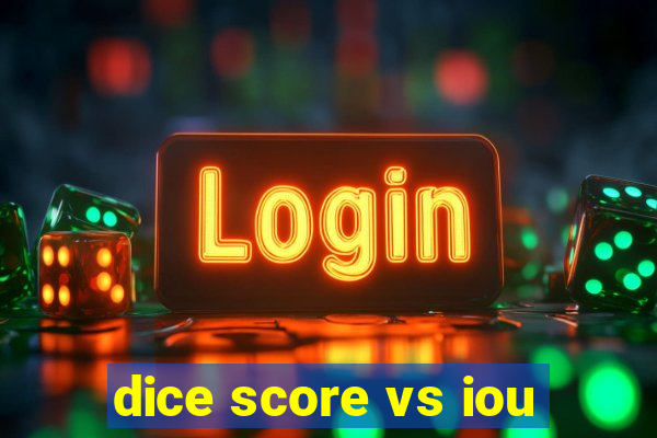 dice score vs iou