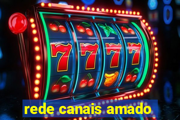 rede canais amado