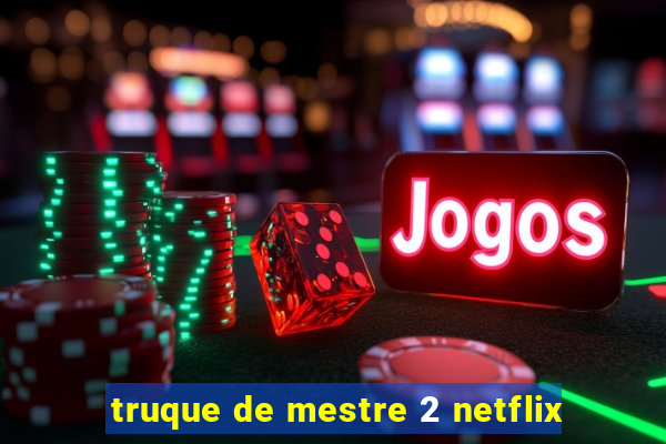 truque de mestre 2 netflix