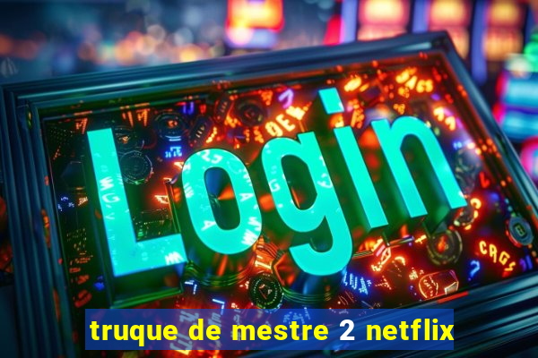 truque de mestre 2 netflix