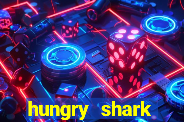 hungry shark evolution dinheiro infinito 2024