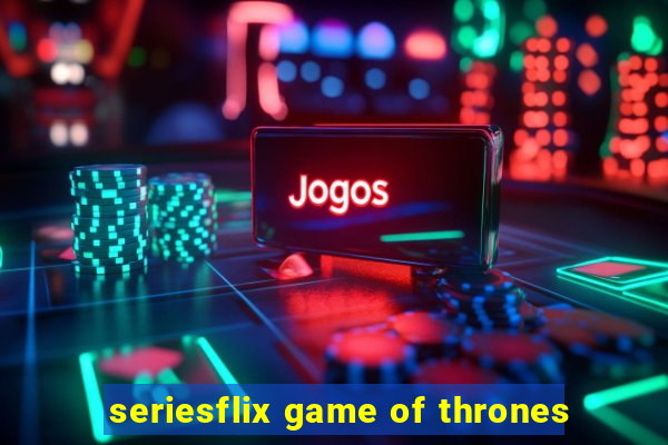 seriesflix game of thrones